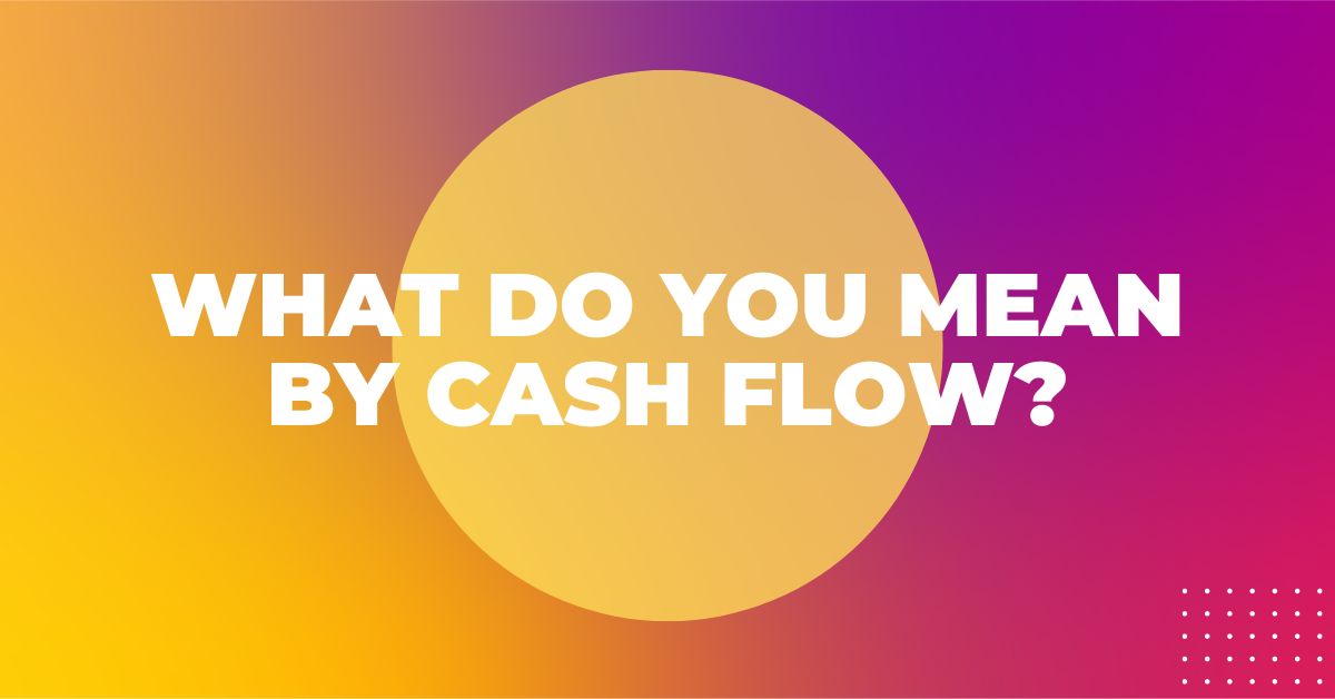 What Do You Mean by Cash Flow?